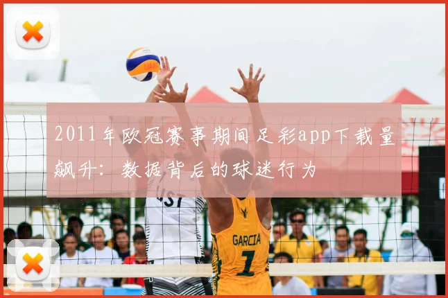2011年欧冠赛事期间足彩app下载量飙升:数据背后的球迷行为