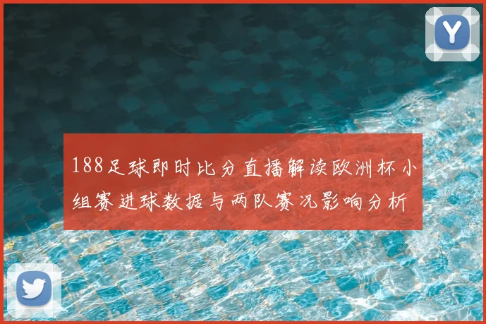 188足球即时比分直播解读欧洲杯小组赛进球数据与两队赛况影响分析