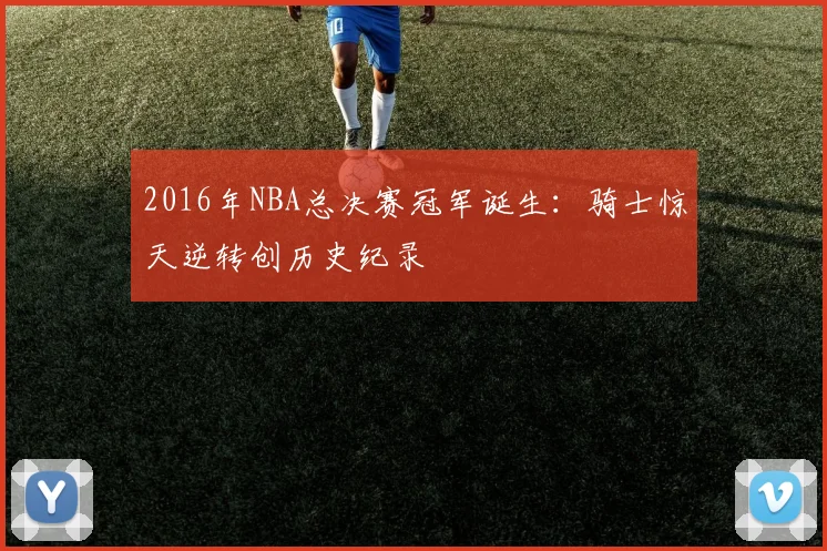 2016年NBA总决赛冠军诞生：骑士惊天逆转创历史纪录