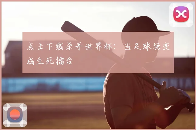 点击下载杀手世界杯:当足球场变成生死擂台