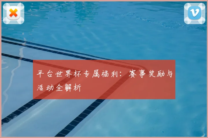 平台世界杯专属福利:赛事奖励与活动全解析