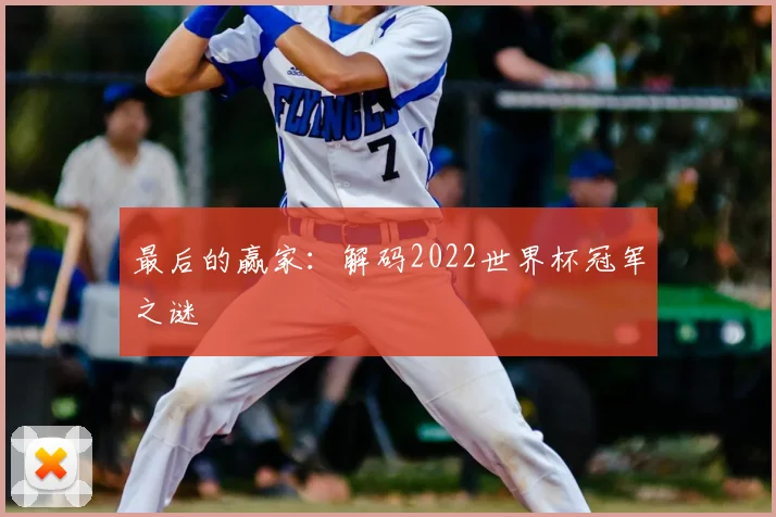 最后的赢家:解码2022世界杯冠军之谜
